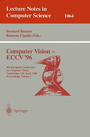 Computer Vision - ECCV '96: Fourth European Conference on Computer Vision, Cambridge, UK, April 14 -18, 1996. Proceedings, Volume I by Bernard Buxton 9783540611226
