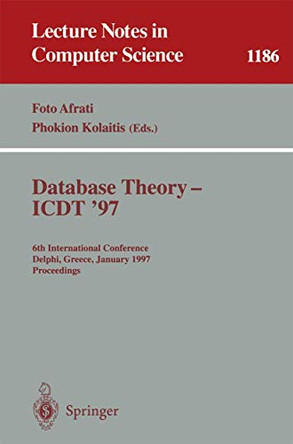 Database Theory - ICDT '97: 6th International Conference, Delphi, Greece, January 8-10, 1997. Proceedings by F.N. Afrati 9783540622222