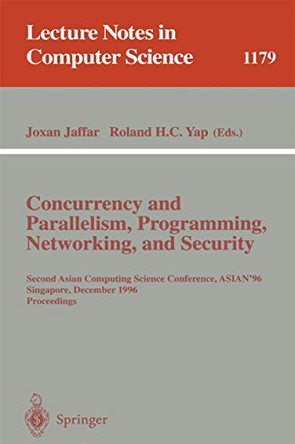Concurrency and Parallelism, Programming, Networking, and Security: Second Asian Computing Science Conference, ASIAN '96, Singapore, December 2 - 5, 1996, Proceedings by Joxan Jaffar 9783540620310