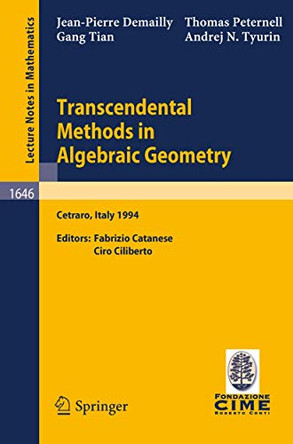 Transcendental Methods in Algebraic Geometry: Lectures given at the 3rd Session of the Centro Internazionale Matematico Estivo (C.I.M.E.), held in Cetraro, Italy, July 4-12, 1994 by Jean-Pierre Demailly 9783540620389