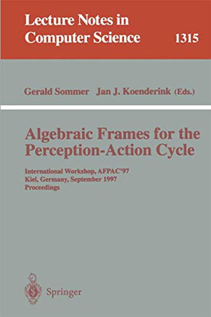 Algebraic Frames for the Perception-Action Cycle: International Workshop, AFPAC'97, Kiel, Germany, September 8-9, 1997, Proceedings by Gerald Sommer 9783540635178
