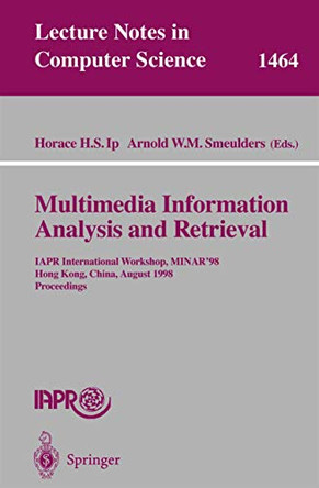 Multimedia Information Analysis and Retrieval: IAPR International Workshop, MINAR '98, Hong Kong, China, August 13-14, 1998. Proceedings by Horace H. S. Ip 9783540648260