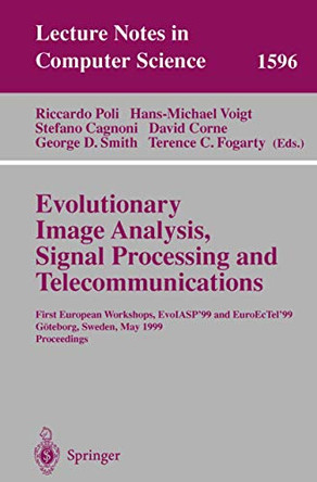 Evolutionary Image Analysis, Signal Processing and Telecommunications: First European Workshops, EvoIASP'99 and EuroEcTel'99 Goeteborg, Sweden, May 26-27, 1999, Proceedings by Riccardo Poli 9783540658375
