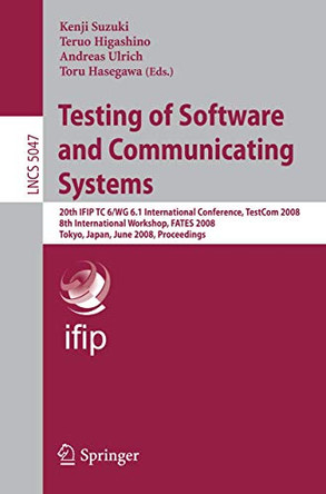 Testing of Software and Communicating Systems: 20th IFIP TC 6/WG 6.1 International Conference, TestCom 2008 8th International Workshop, FATES 2008, Tokyo, Japan, June 10-13, 2008 Proceedings by Kenji Suzuki 9783540685142