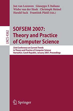 SOFSEM 2007: Theory and Practice of Computer Science: 33nd Conference on Current Trends in Theory and Practice of Computer Science, Harrachov, Czech Republic, January 20-26, 2007, Proceedings by Jan van Leeuwen 9783540695066