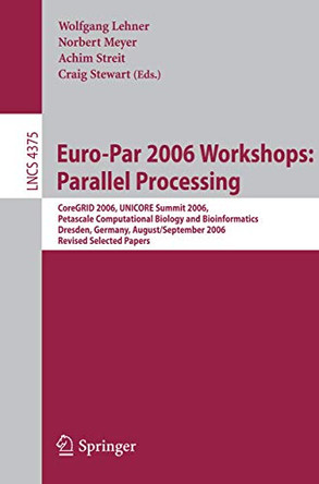 Euro-Par 2006 Workshops: Parallel Processing: CoreGRID 2006, UNICORE Summit 2006, Petascale Computational Biology and Bioinformatics, Dresden, Germany, August 29-September 1, 2006, Revised Selected Papers by Wolfgang Lehner 9783540722267