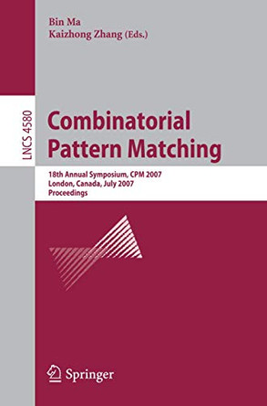 Combinatorial Pattern Matching: 18th Annual Symposium, CPM 2007, London, Canada, July 9-11, 2007,     Proceedings by Bin Ma 9783540734369