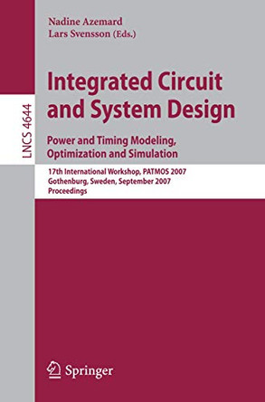 Integrated Circuit and System Design. Power and Timing Modeling, Optimization and Simulation: 17th International Workshop, PATMOS 2007, Gothenburg, Sweden, September 3-5, 2007, Proceedings by Nadine Azemard 9783540744412