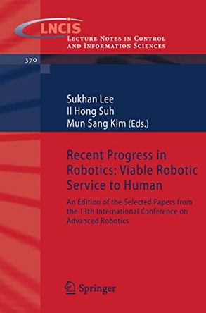 Recent Progress in Robotics: Viable Robotic Service to Human: An Edition of the Selected Papers from the 13th International Conference on Advanced Robotics by Sukhan Lee 9783540767282