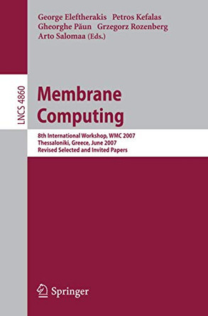 Membrane Computing: 8th International Workshop, WMC 2007 Thessaloniki, Greece, June 25-28, 2007 Revised Selected and Invited Papers by George Eleftherakis 9783540773115