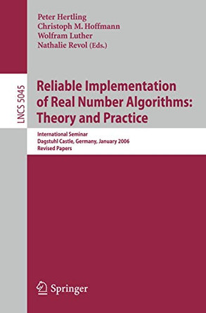 Reliable Implementation of Real Number Algorithms: Theory and Practice: International Seminar Dagstuhl Castle, Germany, January 8-13, 2006, Revised Papers by Peter Hertling 9783540855200