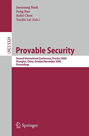 Provable Security: Second International Conference, ProvSec 2008, Shanghai, China, October 30 - November 1, 2008. Proceedings by Joonsang Baek 9783540887324