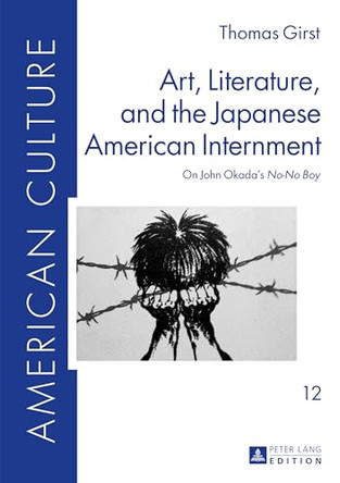 Art, Literature, and the Japanese American Internment: On John Okada's "No-No Boy" by Thomas Girst 9783631659373