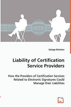 Liability of Certification Service Providers - How the Providers of Certification Services Related to Electronic Signatures Could Manage Their Liabilities by George Dimitrov 9783639008241