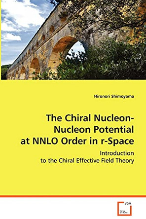 The Chiral Nucleon-Nucleon Potential at Nnlo Order in R-Space by Hironori Shimoyama 9783639040333