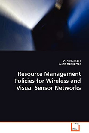 Resource Management Policies for Wireless and Visual Sensor Networks by Stanislava Soro 9783639109153