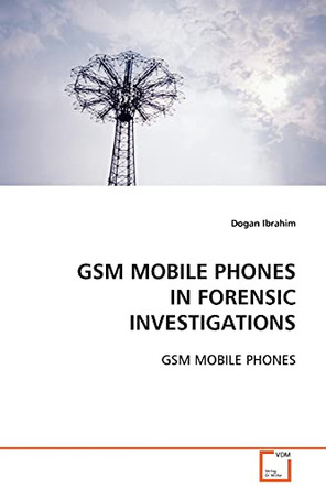GSM Mobile Phones in Forensic Investigations by Dogan Ibrahim 9783639112337