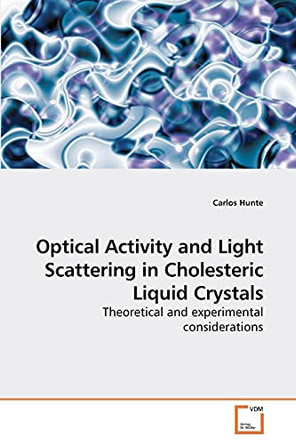 Optical Activity and Light Scattering in Cholesteric Liquid Crystals by Carlos Hunte 9783639221169