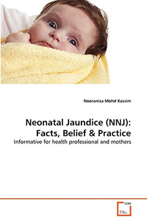 Neonatal Jaundice (Nnj): Facts, Belief & Practice by Nooraniza Mohd Kassim 9783639357332