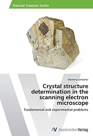 Crystal Structure Determination in the Scanning Electron Microscope by Jantscher Klemens 9783639464344