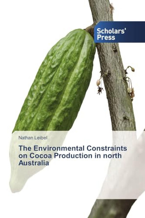 The Environmental Constraints on Cocoa Production in North Australia by Leibel Nathan 9783639665420