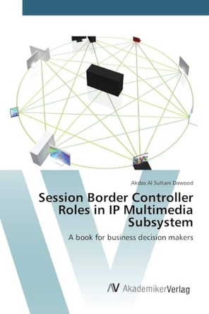 Session Border Controller Roles in IP Multimedia Subsystem by Al Sultani Dawood Akdas 9783639843446