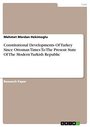 Constitutional Developments Of Turkey Since Ottoman Times To The Present State Of The Modern Turkish Republic by Mehmet Merdan Hekimoglu 9783640719624