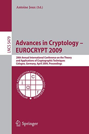 Advances in Cryptology - EUROCRYPT 2009: 28th Annual International Conference on the Theory and Applications of Cryptographic Techniques, Cologne, Germany, April 26-30, 2009, Proceedings by Antoine Joux 9783642010002