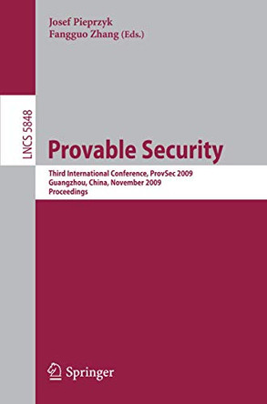 Provable Security: Third International Conference, ProvSec 2009, Guangzhou, China, November 11-13, 2009. Proceedings by Josef Pieprzyk 9783642046414