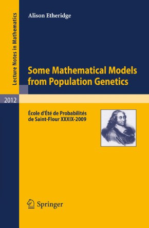 Some Mathematical Models from Population Genetics: Ecole d'Ete de Probabilites de Saint-Flour XXXIX-2009 by Alison Etheridge 9783642166310