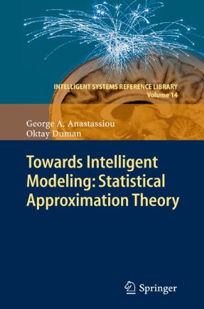 Towards Intelligent Modeling: Statistical Approximation Theory by George A. Anastassiou 9783642198250