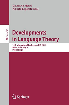 Development in Language Theory: 15th International Conference, DLT 2011, Milan, Italy, July 19-22, 2011. Proceedings by Giancarlo Mauri 9783642223204
