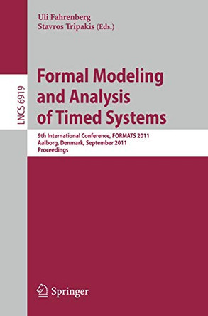 Formal Modeling and Analysis of Timed Systems: 9th International Conference, FORMATS 2011, Aalborg, Denmark, September 21-23, 2011, Proceedings by Uli Fahrenberg 9783642243097