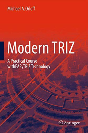 Modern TRIZ: A Practical Course with EASyTRIZ Technology by Michael A. Orloff 9783642252174