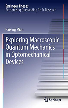 Exploring Macroscopic Quantum Mechanics in Optomechanical Devices by Haixing Miao 9783642256394