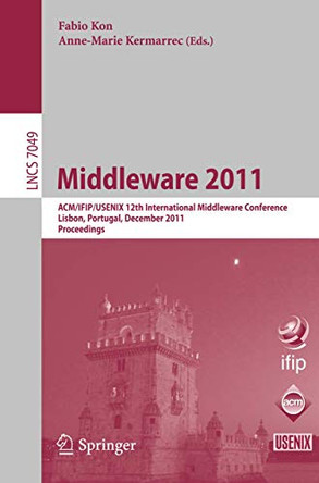 Middleware 2011: ACM/IFIP/USENIX 12th International Middleware Conference, Lisbon, Portugal, December 12-16, 2011, Proceedings by Fabio Kon 9783642258206