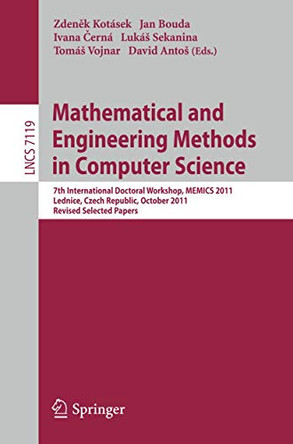 Mathematical and Engineering Methods in Computer Science: 7th International Doctoral Workshop, MEMICS 2011, Lednice, Czech Republic, October 14-16, 2011, Revised Selected Papers by Zdenek Kotasek 9783642259289