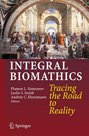 Integral Biomathics: Tracing the Road to Reality by Plamen L. Simeonov 9783642281105