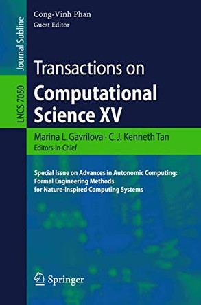 Transactions on Computational Science XV: Special Issue on Advances in Autonomic Computing: Formal Engineering Methods for Nature-Inspired Computing Systems by Phan Cong-Vinh 9783642285240