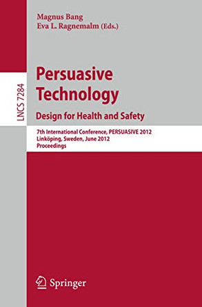 Persuasive Technology: Design for Health and Safety: 7th International Conference on Persuasive Technology, PERSUASIVE 2012, Linkoeping, Sweden, June 6-8, 2012. Proceedings by Magnus Bang 9783642310362