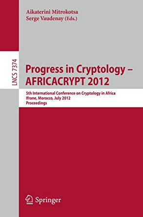 Progress in Cryptology -- AFRICACRYPT 2012: 5th International Conference on Cryptology in Africa, Ifrane, Morocco, July 10-12, 2012, Proceedings by Aikaterini Mitrokotsa 9783642314094