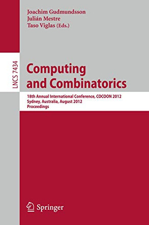 Computing and Combinatorics: 18th Annual International Conference, COCOON 2012, Sydney, Australia, August 20-22, 2012, Proceedings by Joachim Gudmundsson 9783642322402