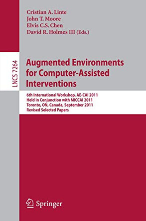 Augmented Environments for Computer-Assisted Interventions: 6th International Workshop, AE-CAI 2011, Held in Conjunction with MICCAI 2011, Toronto, ON, Canada by Cristian A. Linte 9783642326295