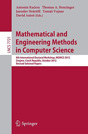 Mathematical and Engineering Methods in Computer Science: 8th International Doctoral Workshop, MEMICS 2012, Znojmo, Czech Republic, October 25-28, 2012, Revised Selected Papers by Antonin Kucera 9783642360442