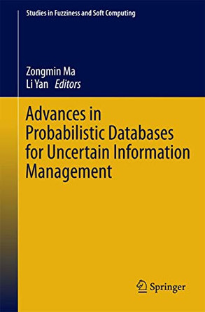 Advances in Probabilistic Databases for Uncertain Information Management by Zongmin Ma 9783642375088