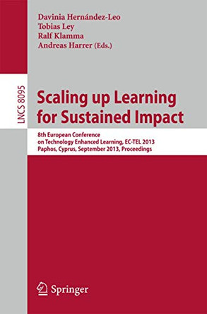 Scaling up Learning for Sustained Impact: 8th European Conference on Technology Enhanced Learning, EC-TEL 2013, Paphos, Cyprus, September 17-21, 2013, Proceedings by Davinia Hernandez-Leo 9783642408137