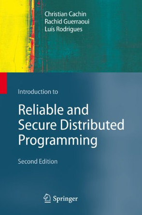 Introduction to Reliable and Secure Distributed Programming by Christian Cachin 9783642423277