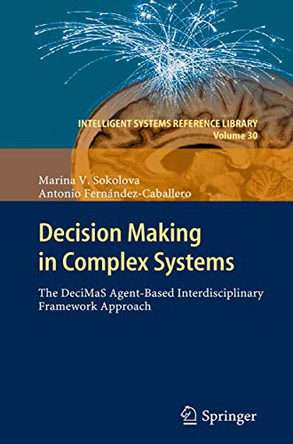 Decision Making in Complex Systems: The DeciMaS Agent-based Interdisciplinary Framework Approach by Marina Sokolova 9783642444449