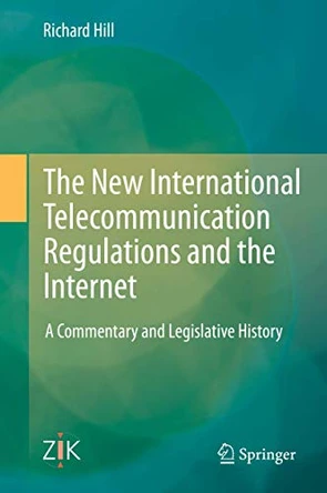 The New International Telecommunication Regulations and the Internet: A Commentary and Legislative History by Richard Hill 9783642454158
