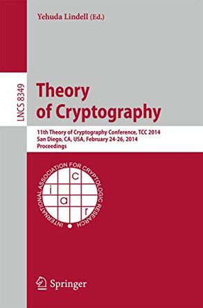 Theory of Cryptography: 11th International Conference, TCC 2014, San Diego, CA, USA, February 24-26, 2014, Proceedings by Yehuda Lindell 9783642542411